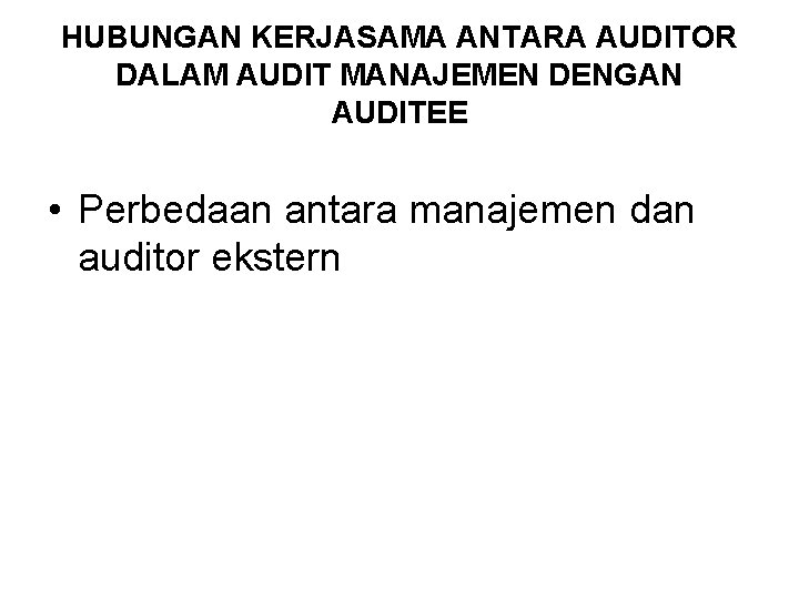 HUBUNGAN KERJASAMA ANTARA AUDITOR DALAM AUDIT MANAJEMEN DENGAN AUDITEE • Perbedaan antara manajemen dan