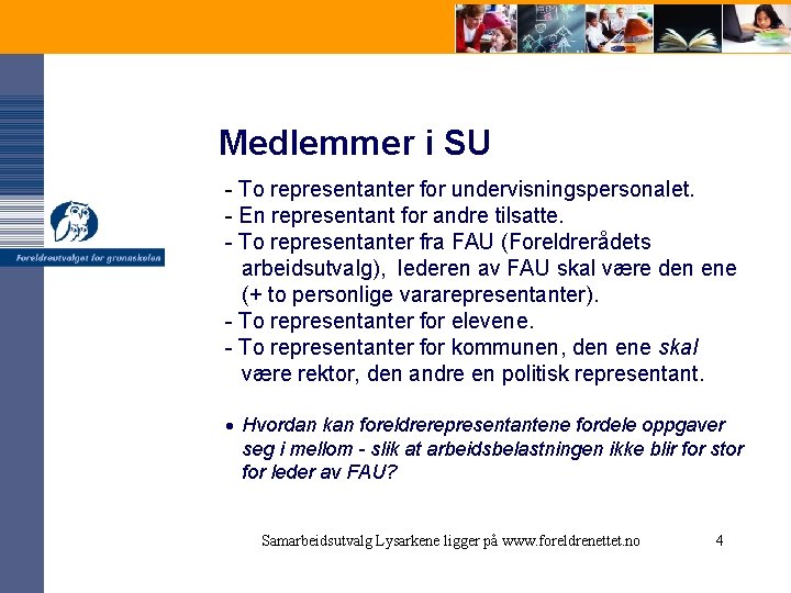 Medlemmer i SU - To representanter for undervisningspersonalet. - En representant for andre tilsatte.