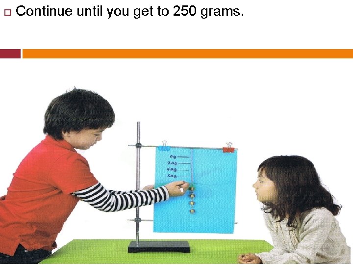  Continue until you get to 250 grams. 
