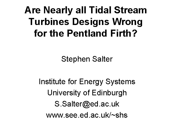 Are Nearly all Tidal Stream Turbines Designs Wrong for the Pentland Firth? Stephen Salter