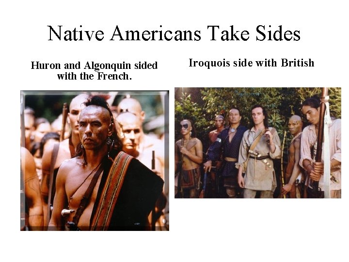 Native Americans Take Sides Huron and Algonquin sided with the French. Iroquois side with