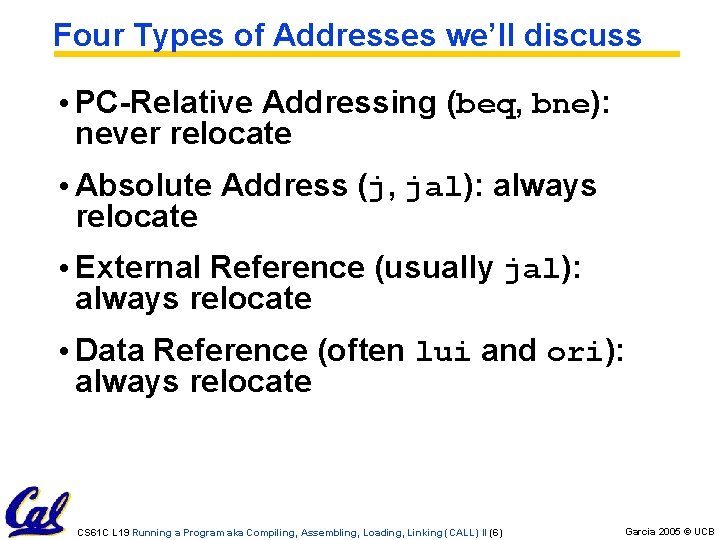 Four Types of Addresses we’ll discuss • PC-Relative Addressing (beq, bne): never relocate • Four Types of Addresses we’ll discuss • PC-Relative Addressing (beq, bne): never relocate •