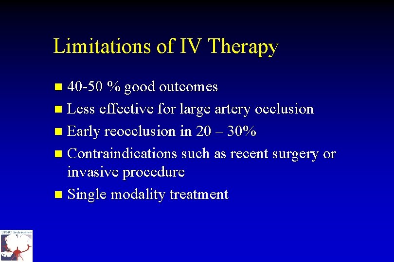 Limitations of IV Therapy 40 -50 % good outcomes n Less effective for large