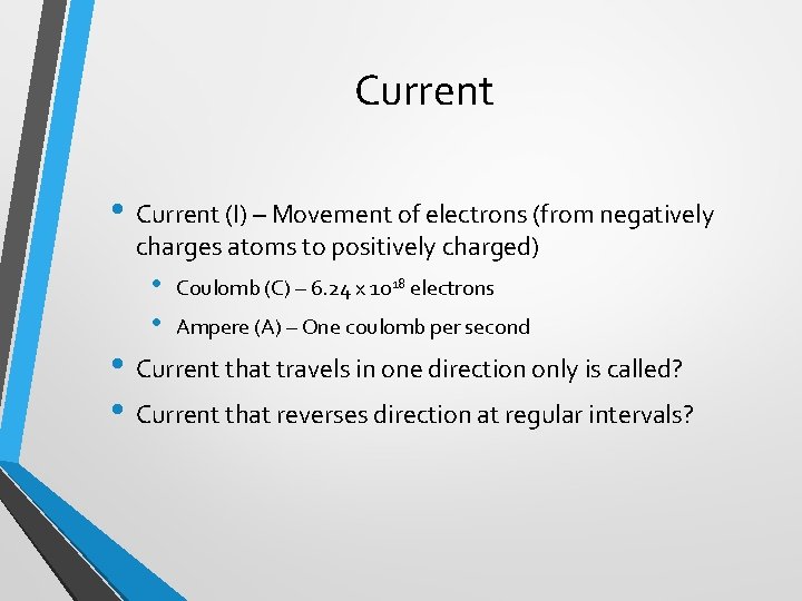 Current • Current (I) – Movement of electrons (from negatively charges atoms to positively