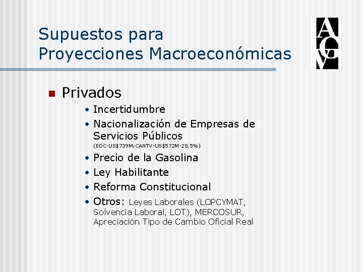 Supuestos para Proyecciones Macroeconómicas n Privados • Incertidumbre • Nacionalización de Empresas de Servicios