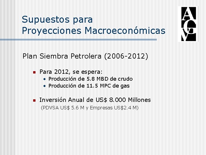 Supuestos para Proyecciones Macroeconómicas Plan Siembra Petrolera (2006 -2012) n Para 2012, se espera: