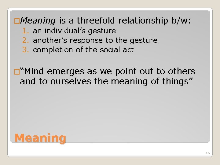 �Meaning is a threefold relationship 1. an individual’s gesture 2. another’s response to the