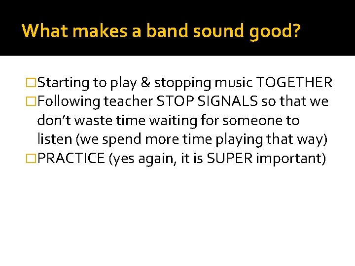 What makes a band sound good? �Starting to play & stopping music TOGETHER �Following What makes a band sound good? �Starting to play & stopping music TOGETHER �Following