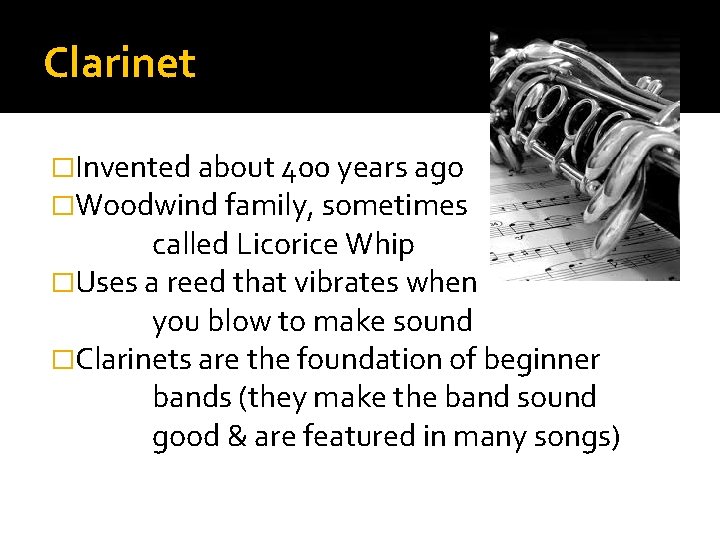 Clarinet �Invented about 400 years ago �Woodwind family, sometimes called Licorice Whip �Uses a Clarinet �Invented about 400 years ago �Woodwind family, sometimes called Licorice Whip �Uses a