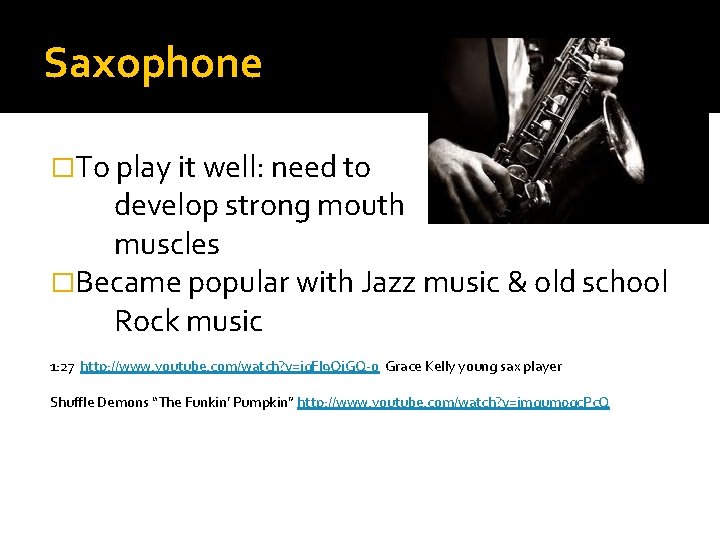 Saxophone �To play it well: need to develop strong mouth muscles �Became popular with Saxophone �To play it well: need to develop strong mouth muscles �Became popular with