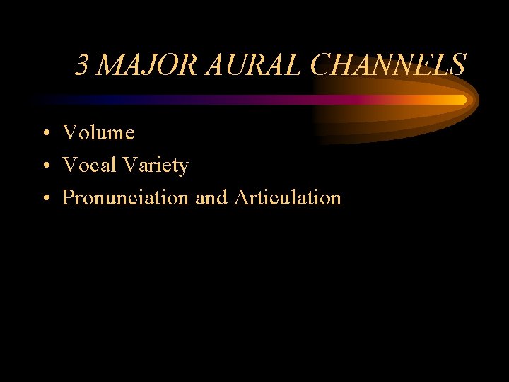 3 MAJOR AURAL CHANNELS • Volume • Vocal Variety • Pronunciation and Articulation 