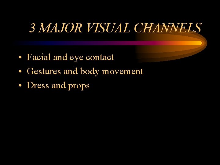 3 MAJOR VISUAL CHANNELS • Facial and eye contact • Gestures and body movement