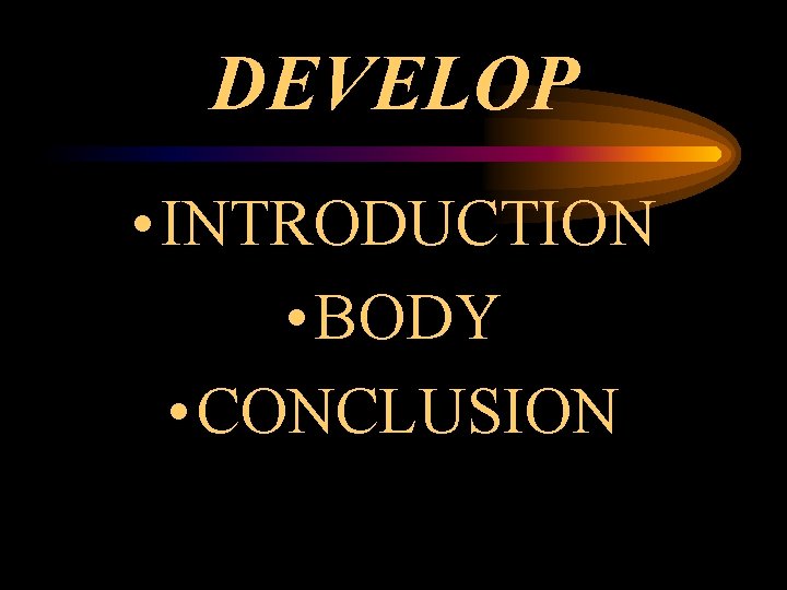DEVELOP • INTRODUCTION • BODY • CONCLUSION 