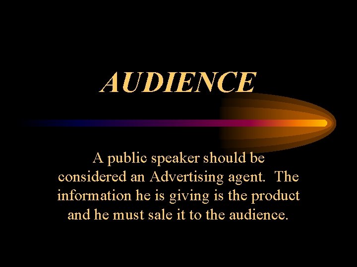 AUDIENCE A public speaker should be considered an Advertising agent. The information he is
