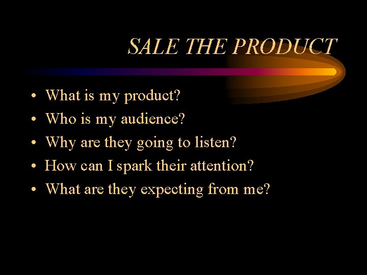 SALE THE PRODUCT • • • What is my product? Who is my audience?
