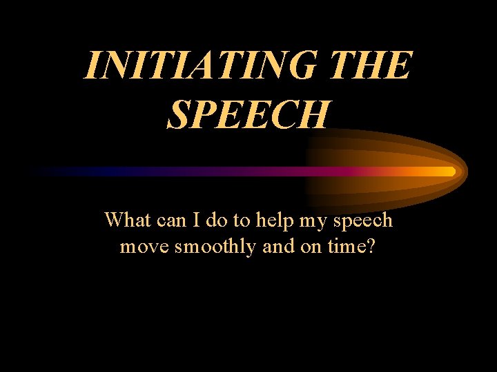INITIATING THE SPEECH What can I do to help my speech move smoothly and