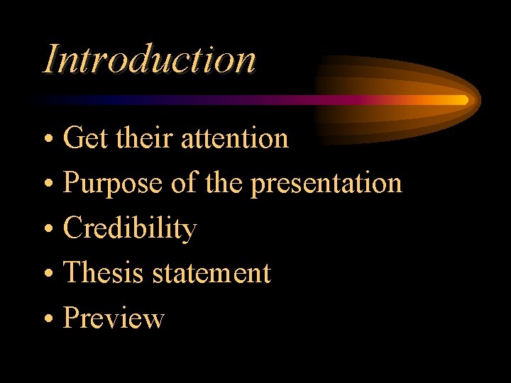 Introduction • Get their attention • Purpose of the presentation • Credibility • Thesis