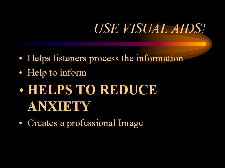 USE VISUAL AIDS! • Helps listeners process the information • Help to inform •