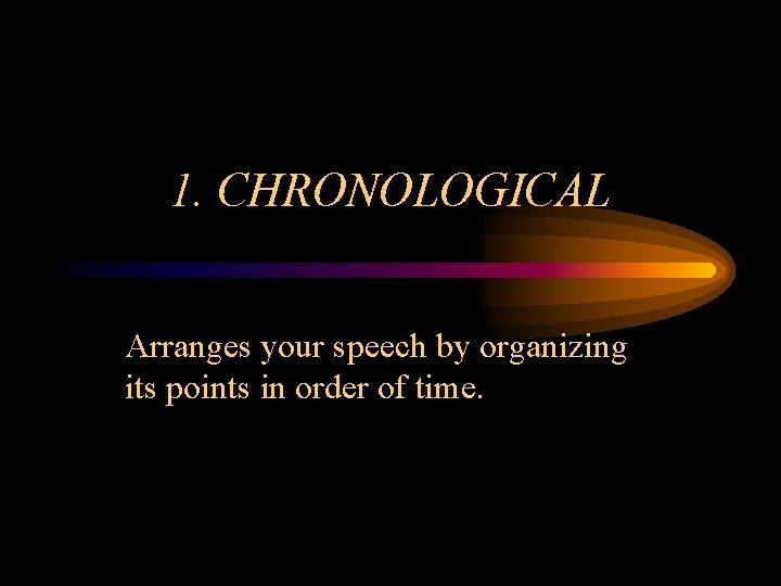 1. CHRONOLOGICAL Arranges your speech by organizing its points in order of time. 