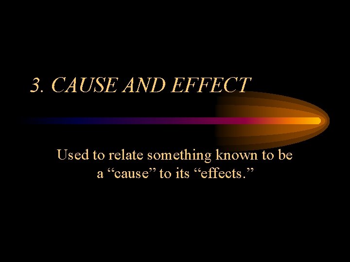 3. CAUSE AND EFFECT Used to relate something known to be a “cause” to