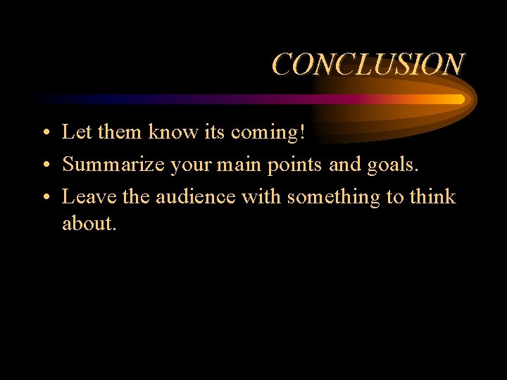 CONCLUSION • Let them know its coming! • Summarize your main points and goals.