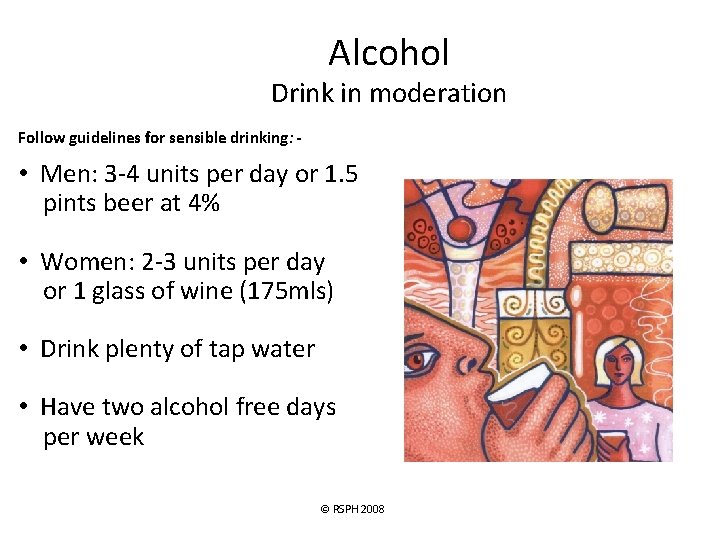 Alcohol Drink in moderation Follow guidelines for sensible drinking: - • Men: 3 -4