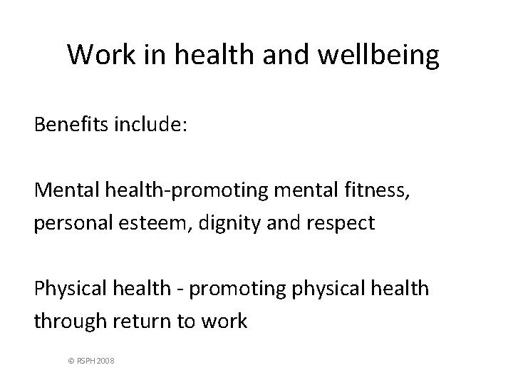 Work in health and wellbeing Benefits include: Mental health-promoting mental fitness, personal esteem, dignity