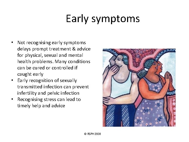 Early symptoms • Not recognising early symptoms delays prompt treatment & advice for physical,