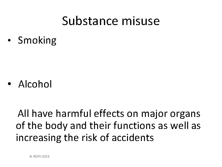 Substance misuse • Smoking • Alcohol All have harmful effects on major organs of