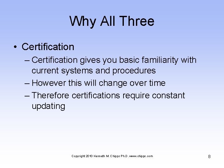 Why All Three • Certification – Certification gives you basic familiarity with current systems