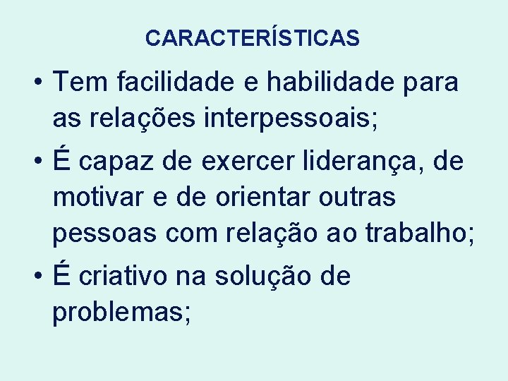 CARACTERÍSTICAS • Tem facilidade e habilidade para as relações interpessoais; • É capaz de