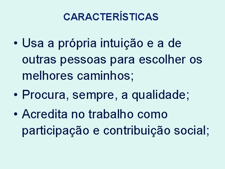 CARACTERÍSTICAS • Usa a própria intuição e a de outras pessoas para escolher os