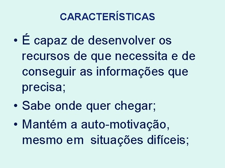 CARACTERÍSTICAS • É capaz de desenvolver os recursos de que necessita e de conseguir