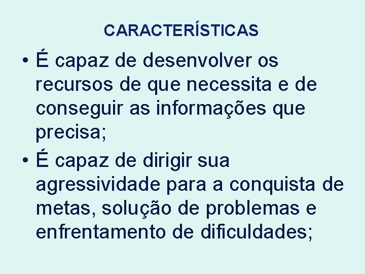 CARACTERÍSTICAS • É capaz de desenvolver os recursos de que necessita e de conseguir