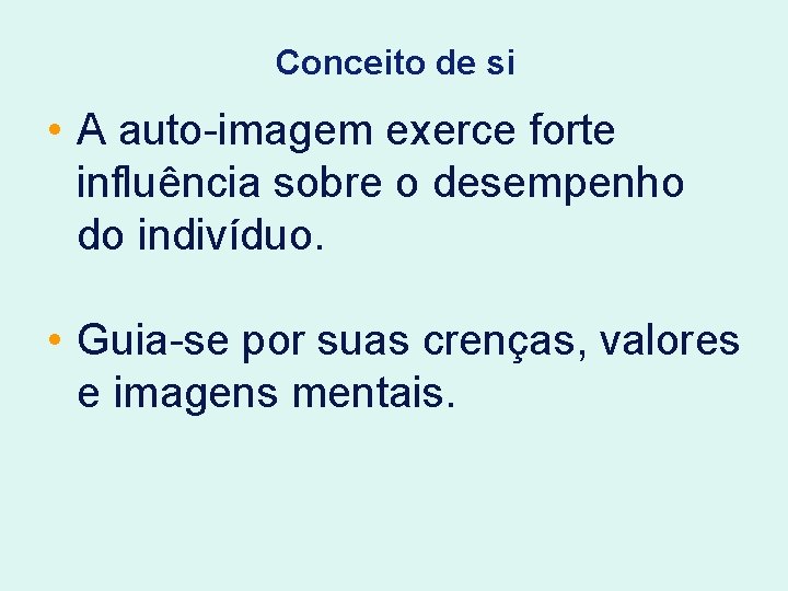 Conceito de si • A auto-imagem exerce forte influência sobre o desempenho do indivíduo.