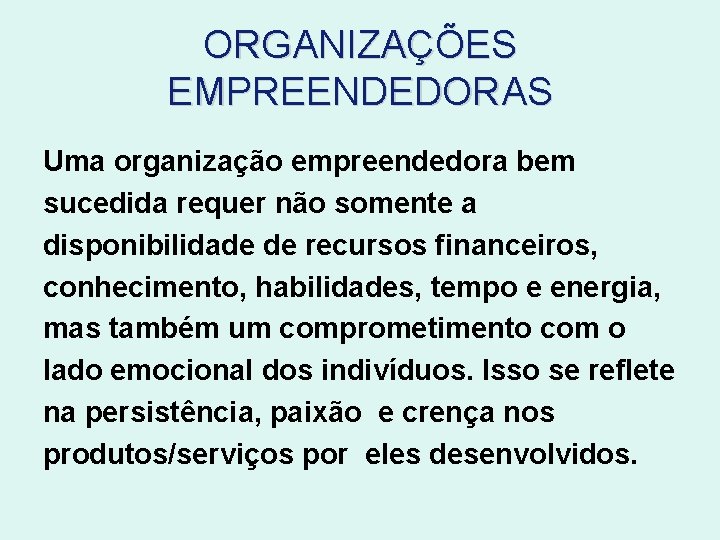 ORGANIZAÇÕES EMPREENDEDORAS Uma organização empreendedora bem sucedida requer não somente a disponibilidade de recursos