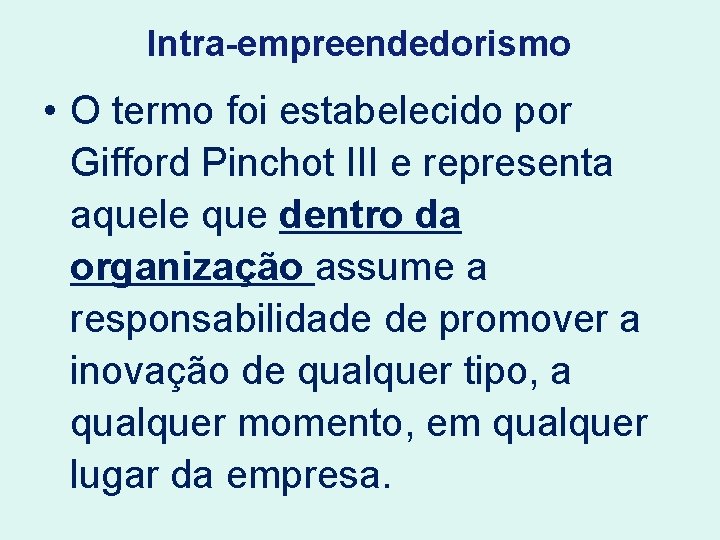 Intra-empreendedorismo • O termo foi estabelecido por Gifford Pinchot III e representa aquele que