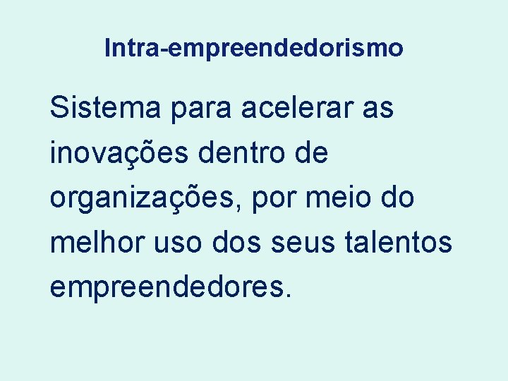 Intra-empreendedorismo Sistema para acelerar as inovações dentro de organizações, por meio do melhor uso