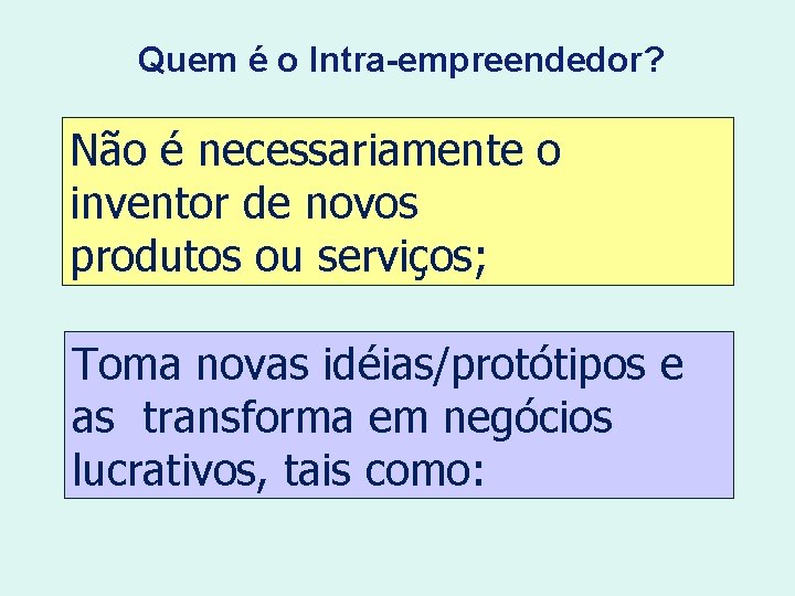 Quem é o Intra-empreendedor? Não é necessariamente o inventor de novos produtos ou serviços;