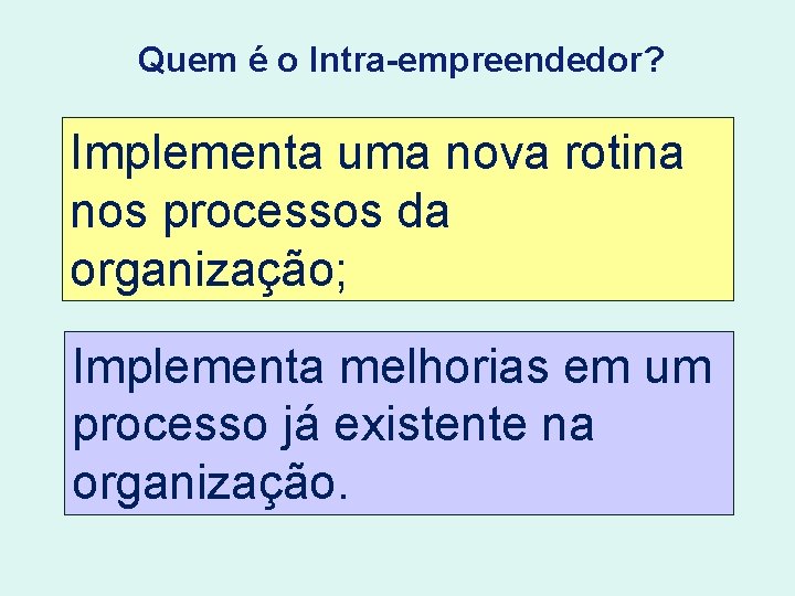 Quem é o Intra-empreendedor? Implementa uma nova rotina nos processos da organização; Implementa melhorias