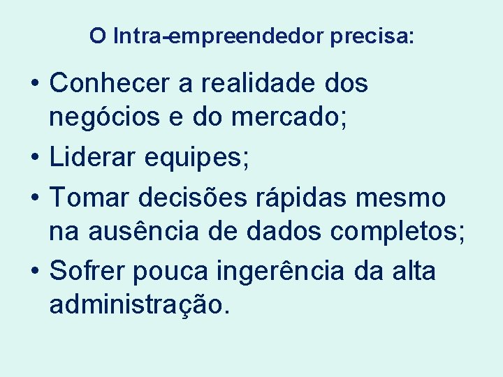 O Intra-empreendedor precisa: • Conhecer a realidade dos negócios e do mercado; • Liderar