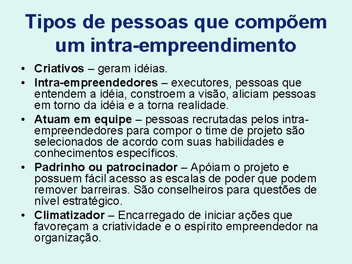 Tipos de pessoas que compõem um intra-empreendimento • Criativos – geram idéias. • Intra-empreendedores