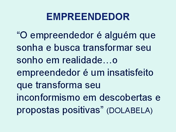 EMPREENDEDOR “O empreendedor é alguém que sonha e busca transformar seu sonho em realidade…o