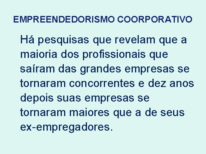 EMPREENDEDORISMO COORPORATIVO Há pesquisas que revelam que a maioria dos profissionais que saíram das