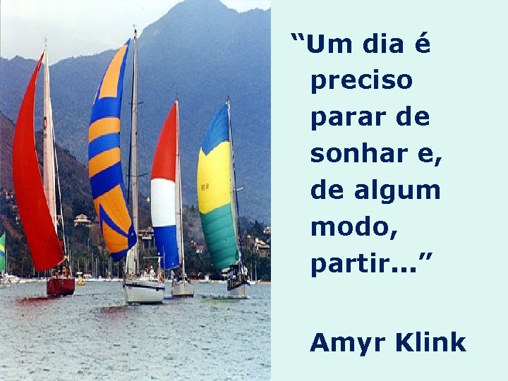 “Um dia é preciso parar de sonhar e, de algum modo, partir. . .