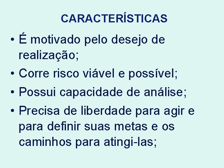 CARACTERÍSTICAS • É motivado pelo desejo de realização; • Corre risco viável e possível;