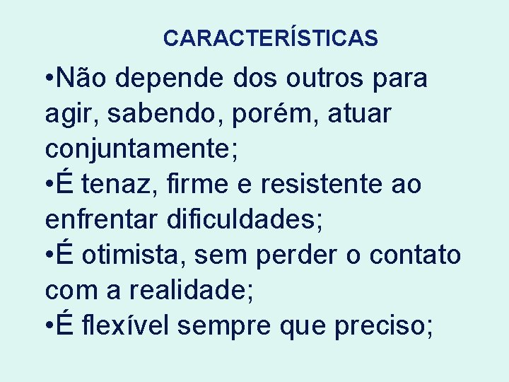 CARACTERÍSTICAS • Não depende dos outros para agir, sabendo, porém, atuar conjuntamente; • É