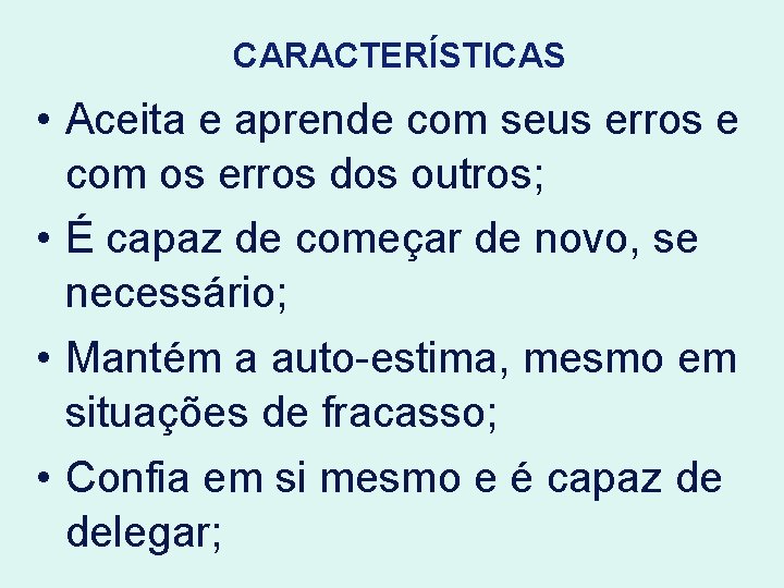 CARACTERÍSTICAS • Aceita e aprende com seus erros e com os erros dos outros;
