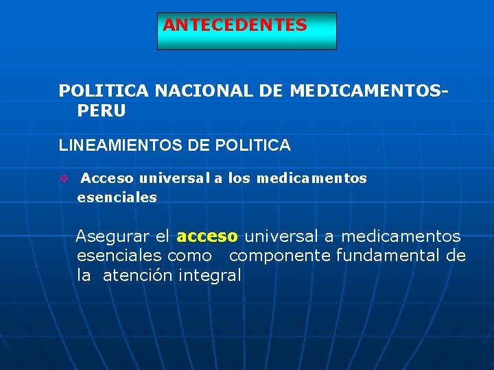 ANTECEDENTES POLITICA NACIONAL DE MEDICAMENTOSPERU LINEAMIENTOS DE POLITICA v Acceso universal a los medicamentos