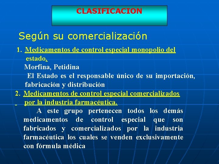 CLASIFICACION Según su comercialización 1. Medicamentos de control especial monopolio del estado. Morfina, Petidina